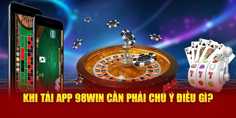 Lưu ý khi sử dụng app 98Win