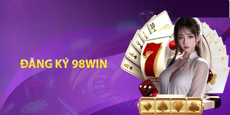 Tại Sao Nên Đăng Ký 98Win